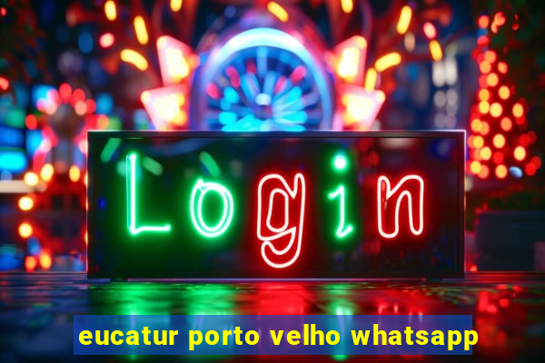 eucatur porto velho whatsapp